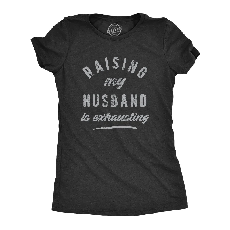 Crew Neck Women T Shirt with a Timeless DesignRaising My Husband Is Exhausting Women's T Shirt Crew Neck Women T Shirt with a Timeless DesignRaising My Husband Is Exhausting Women's T Shirt